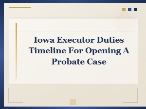 Iowa Executor Timeline for Opening Probate