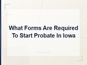 Forms Required to Open Probate in Iowa