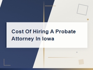 How Much Does a Probate Attorney Cost in Iowa