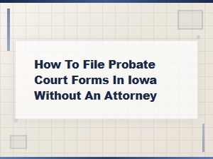 Filing Iowa Probate Court Forms Without an Attorney