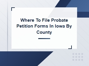 How to File Probate Petition Forms in Iowa by County