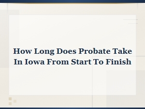 How Long Does Probate Take in Iowa